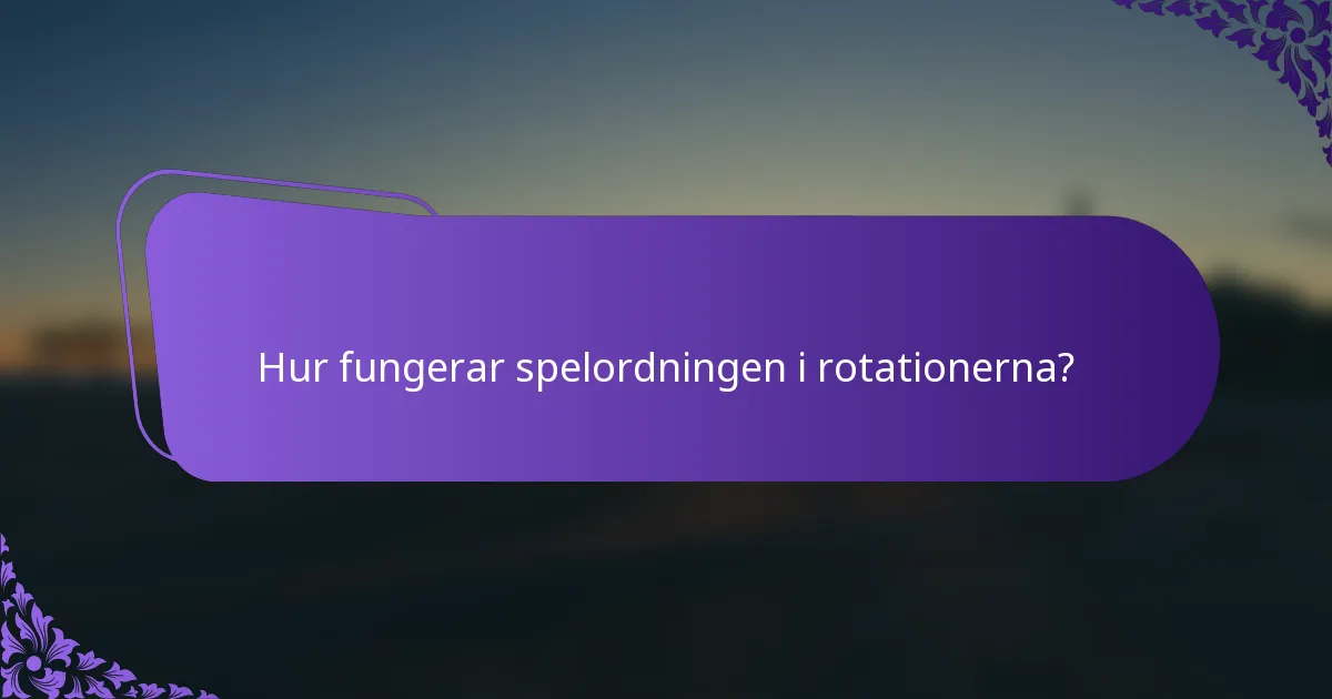Hur fungerar spelordningen i rotationerna?
