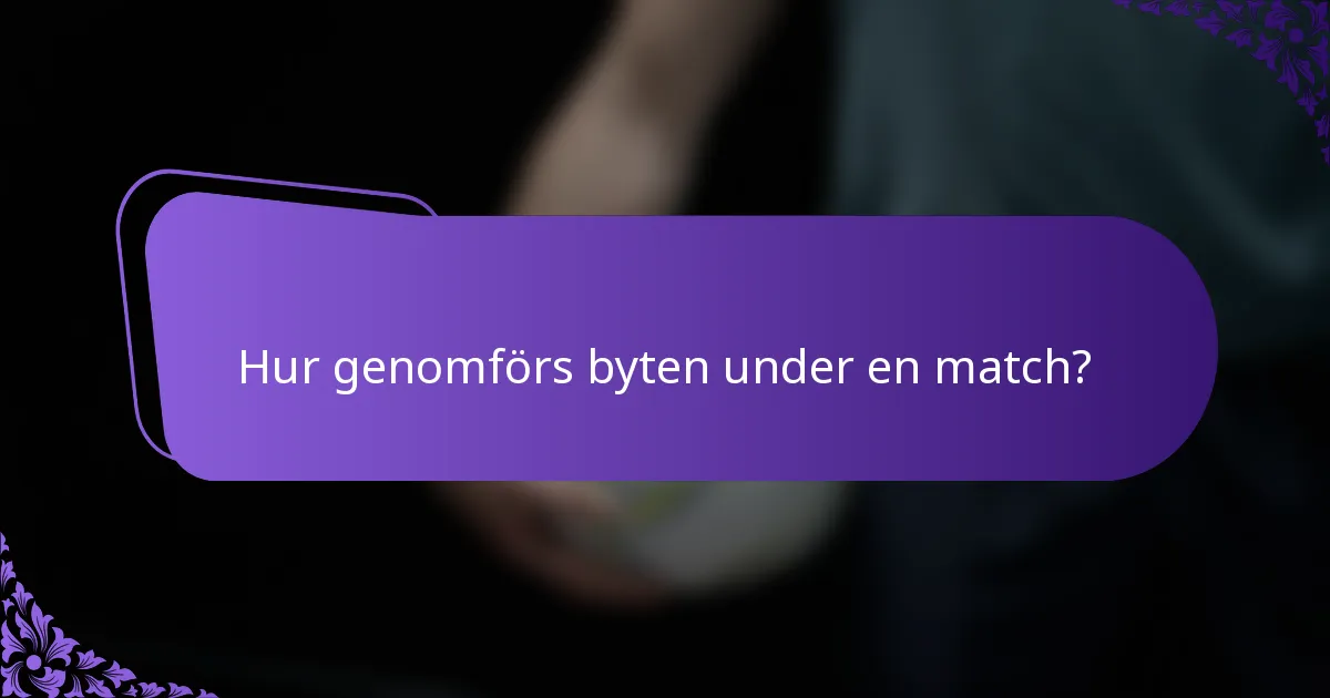 Hur genomförs byten under en match?