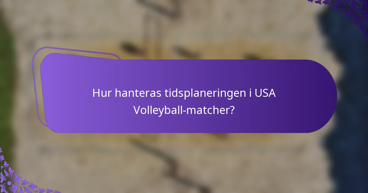 Hur hanteras tidsplaneringen i USA Volleyball-matcher?