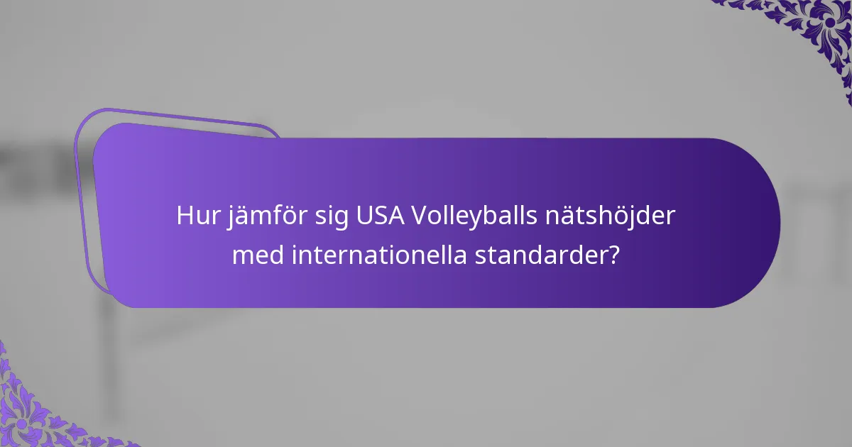 Hur jämför sig USA Volleyballs nätshöjder med internationella standarder?
