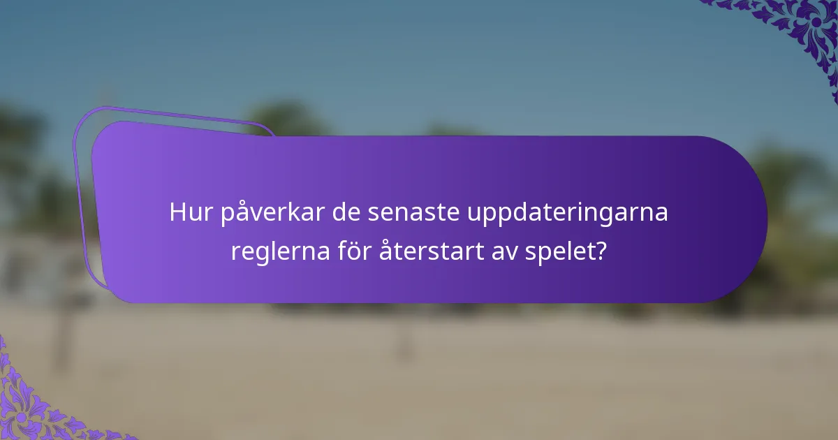 Hur påverkar de senaste uppdateringarna reglerna för återstart av spelet?