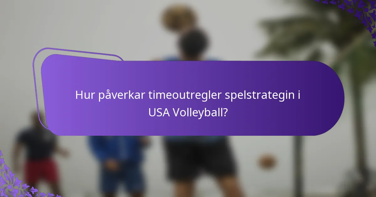 Hur påverkar timeoutregler spelstrategin i USA Volleyball?