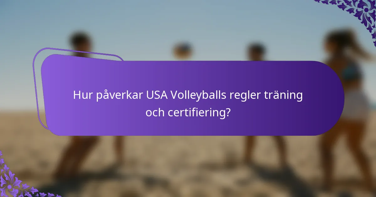Hur påverkar USA Volleyballs regler träning och certifiering?