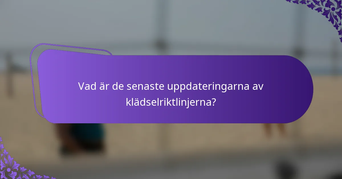 Vad är de senaste uppdateringarna av klädselriktlinjerna?