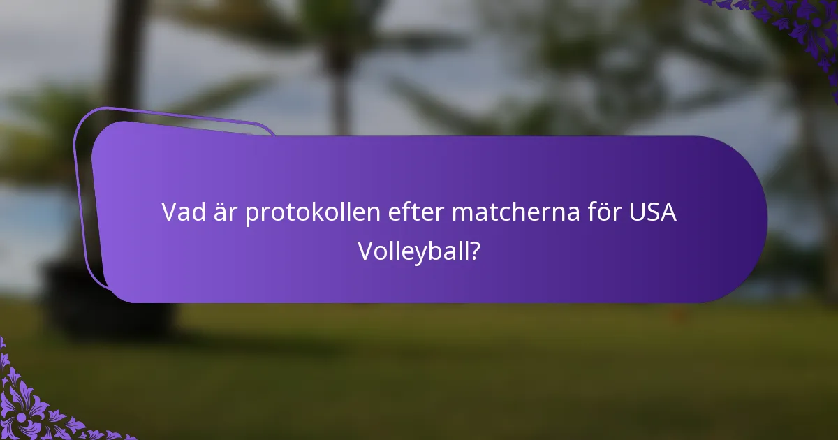 Vad är protokollen efter matcherna för USA Volleyball?