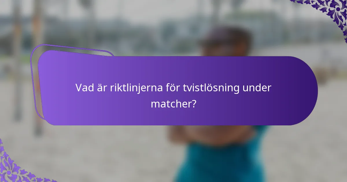 Vad är riktlinjerna för tvistlösning under matcher?