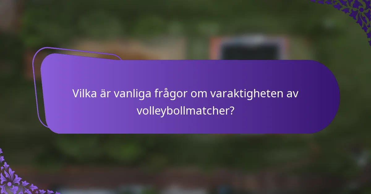Vilka är vanliga frågor om varaktigheten av volleybollmatcher?