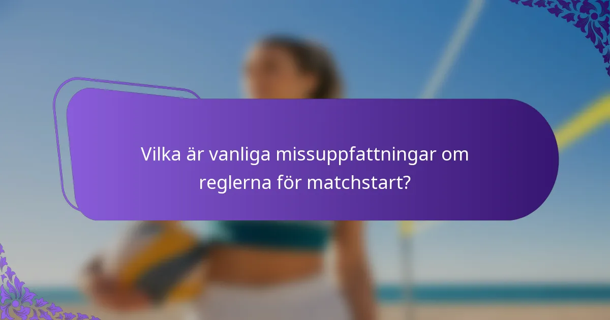 Vilka är vanliga missuppfattningar om reglerna för matchstart?