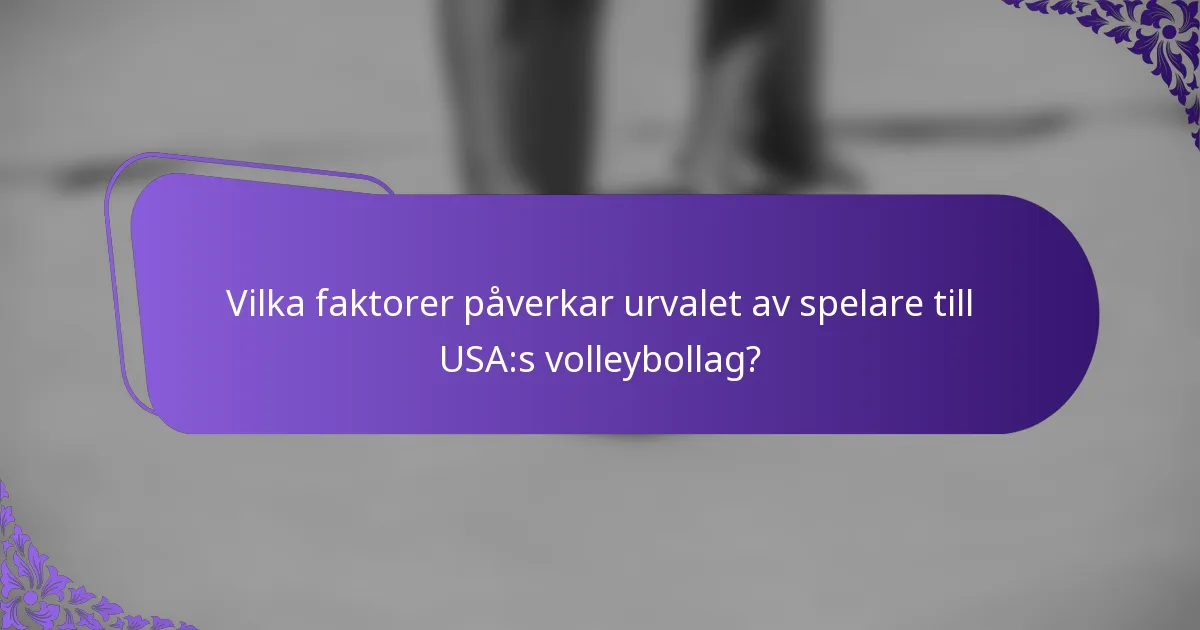 Vilka faktorer påverkar urvalet av spelare till USA:s volleybollag?