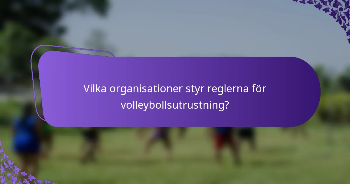 Vilka organisationer styr reglerna för volleybollsutrustning?