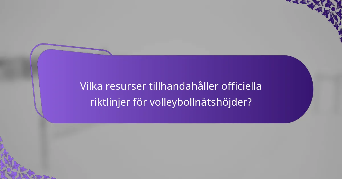 Vilka resurser tillhandahåller officiella riktlinjer för volleybollnätshöjder?