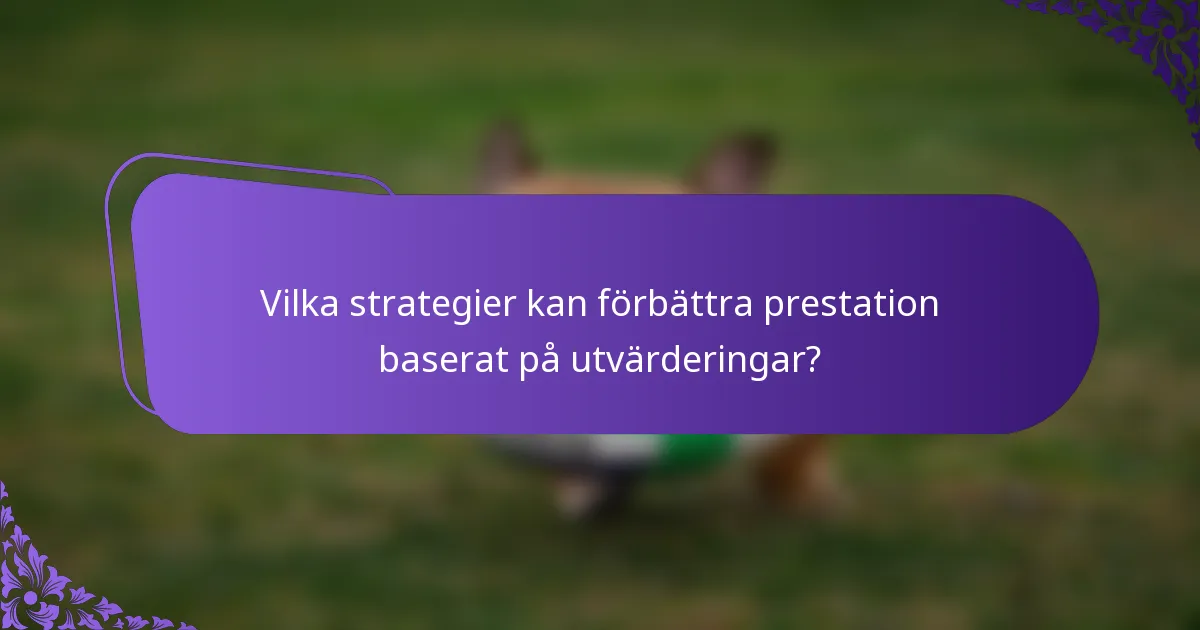 Vilka strategier kan förbättra prestation baserat på utvärderingar?