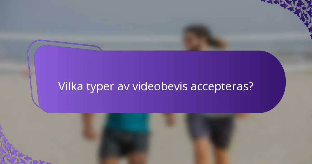 Vilka typer av videobevis accepteras?