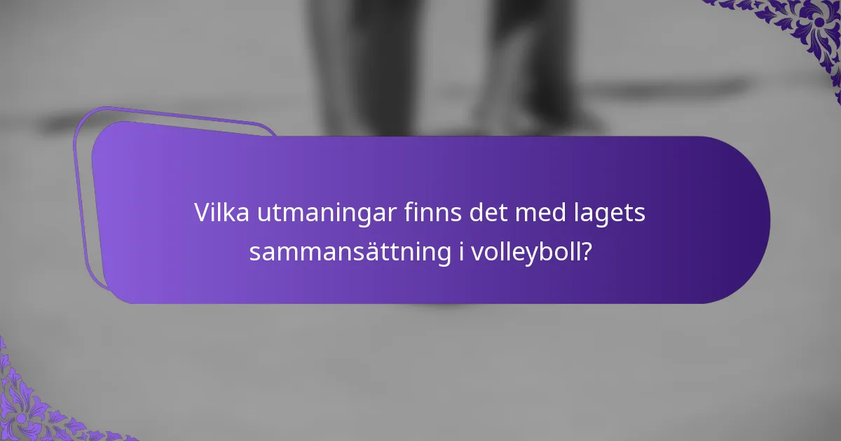 Vilka utmaningar finns det med lagets sammansättning i volleyboll?