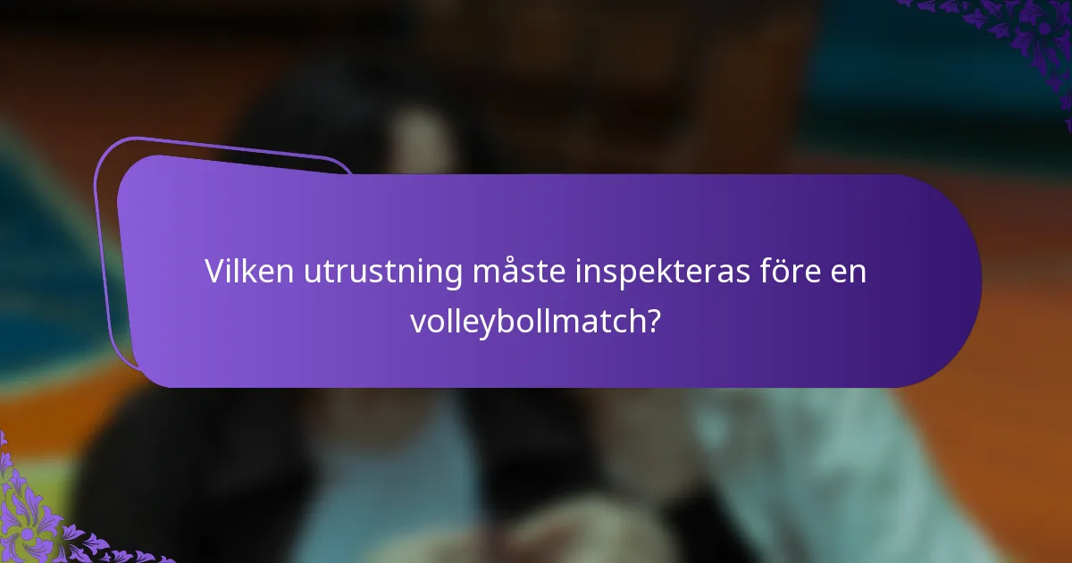 Vilken utrustning måste inspekteras före en volleybollmatch?